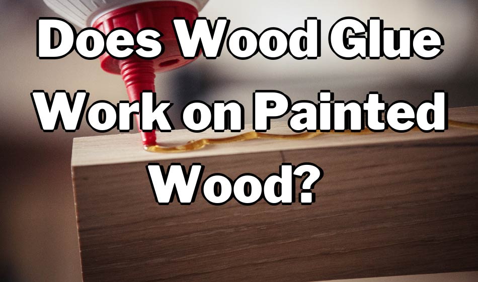 Does Wood Glue Work on Painted Wood