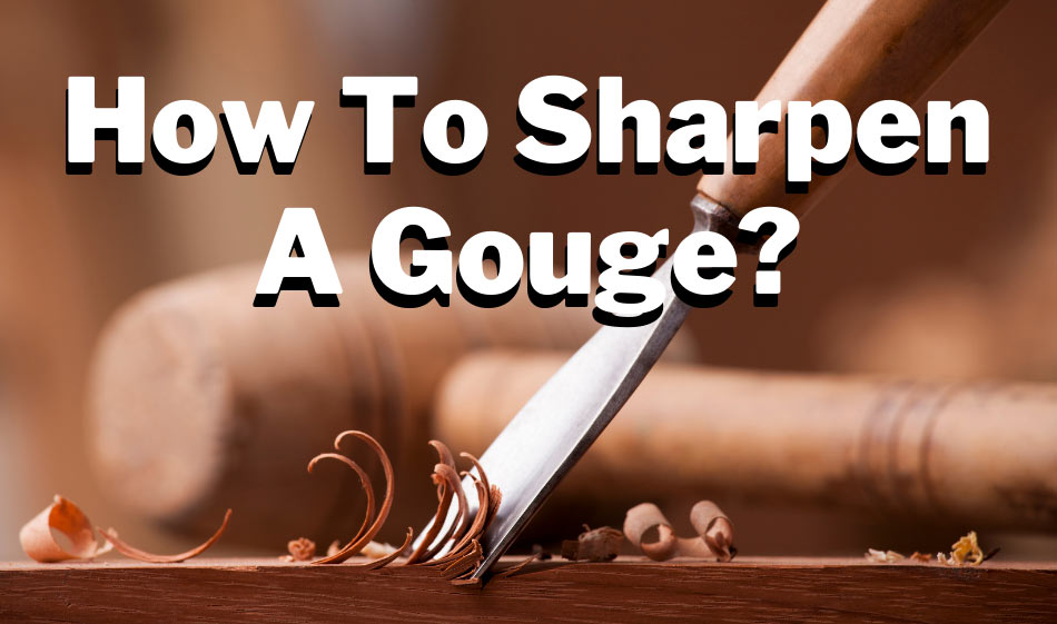 How to Sharpen a Gouge