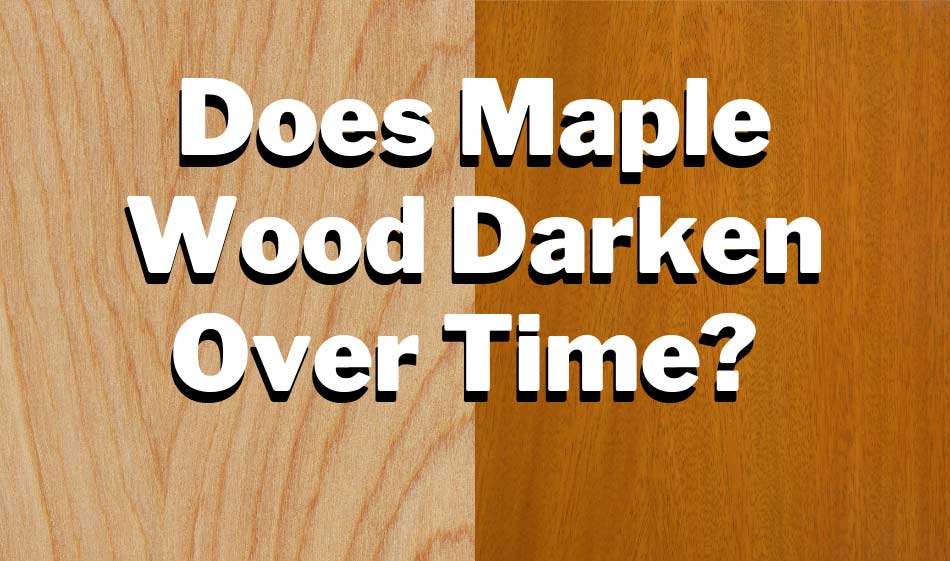 does maple wood darken over time