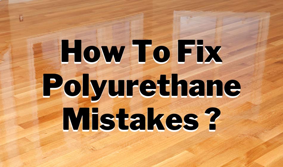 How To Fix Polyurethane Mistakes 15, What Do You Use To Put Polyurethane On Hardwood Floors