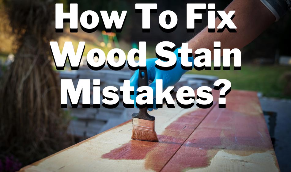how to fix wood stain mistakes