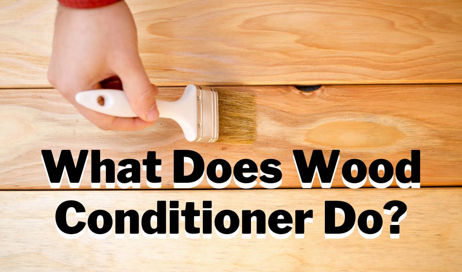 What does wood conditioner do