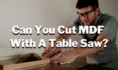 can you cut mdf with a table saw