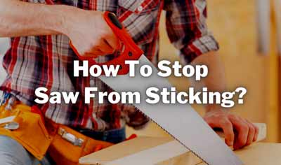 how to stop saw from sticking
