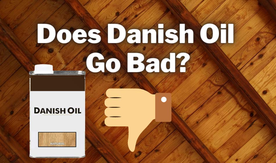 Does danish oil go bad