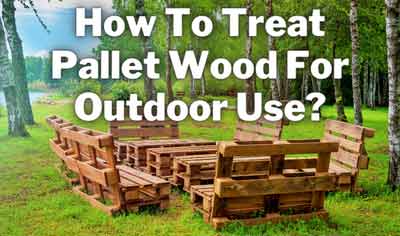 how to treat pallet wood for outdoor use