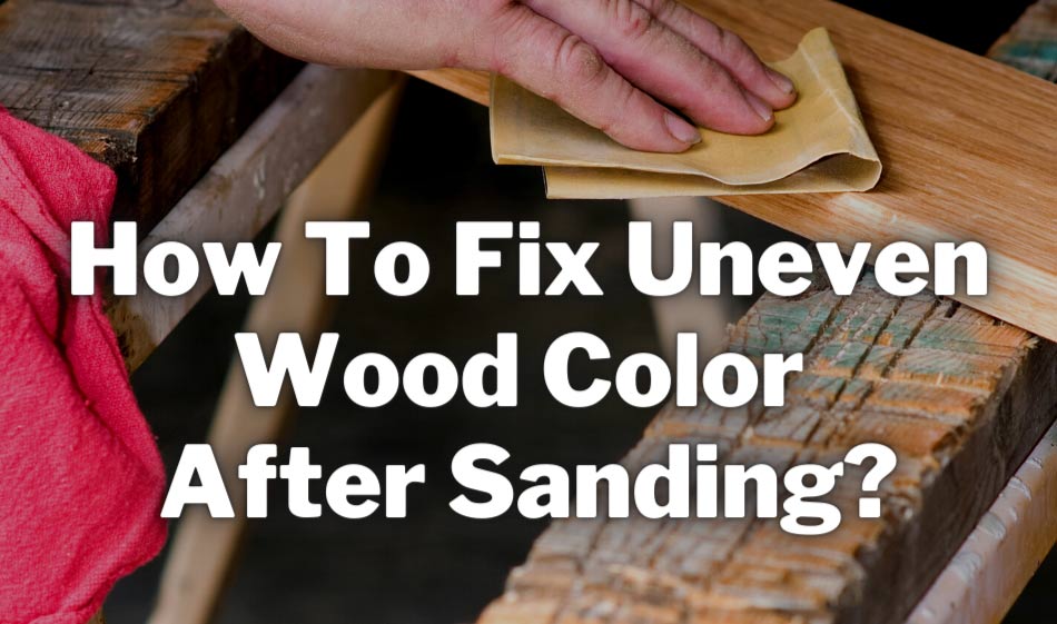 uneven wood color after sanding