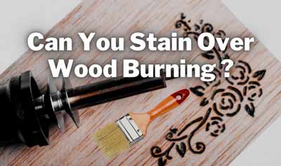 can you stain over wood burning