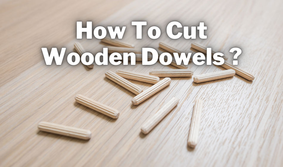 how to cut wooden dowels