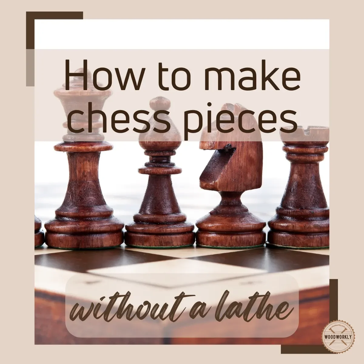 how to make wooden chess pieces without a lathe