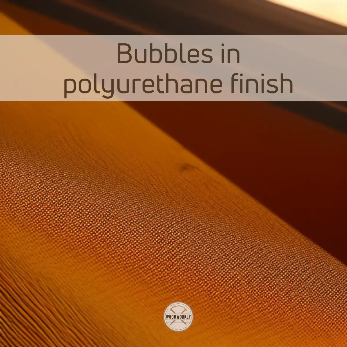 bubbles in polyurethane finish