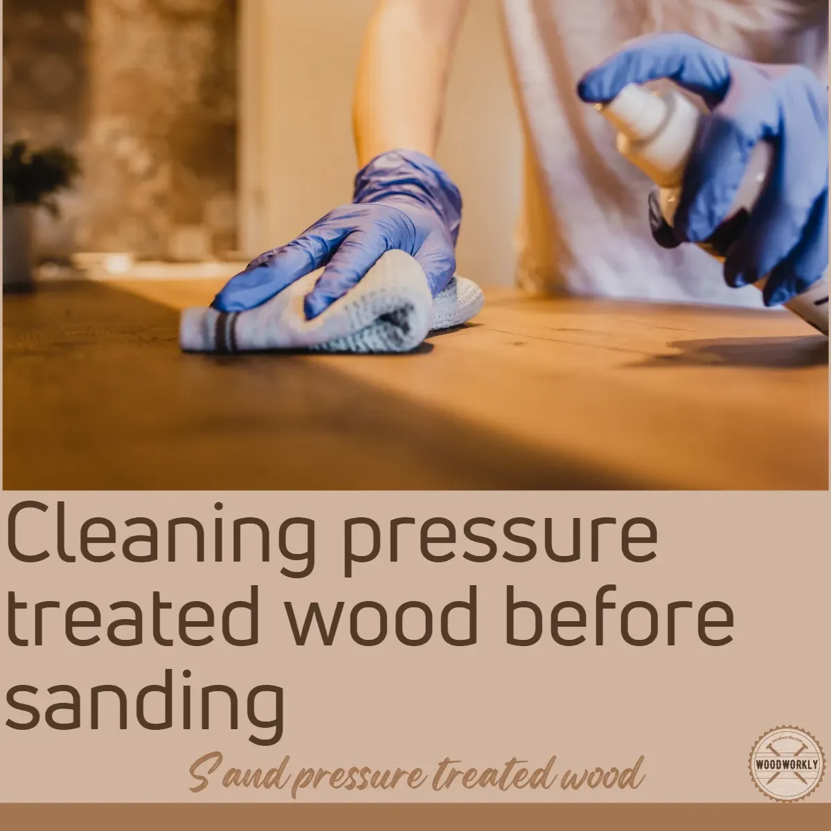 Cleaning pressure treated wood before sanding