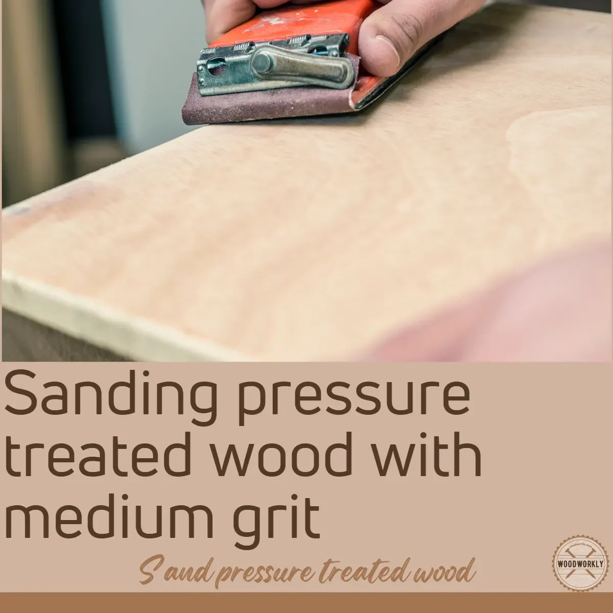 Sanding pressure treated wood with medium grit