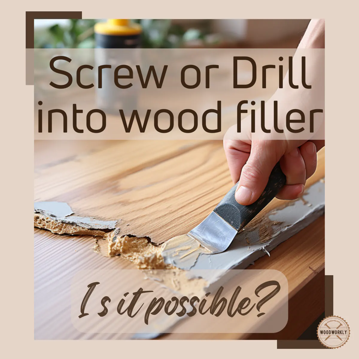 Can You Screw into Wood Filler