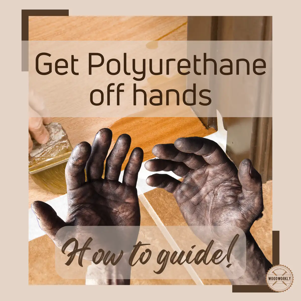 How to Get Polyurethane Off Hands